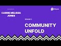 In the latest episode of community unfold, we have Carrie Melissa Jones!