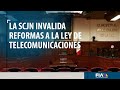 La SCJN invalida reformas a la Ley de Telecomunicaciones de 2017