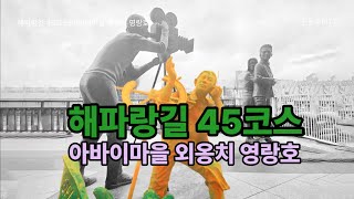 해파랑길45코스 대포항 외옹치 바다향기로 아바이마을 속초중앙시장 영금정 영랑호 범바위 여행