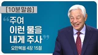 [박옥수 목사 10분 말씀]“주여 이런 물을 내게 주사” /요한복음 4장 15절