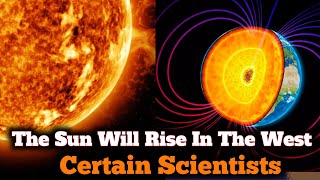 Scientists Claim ,The Sun Will Rise in the West