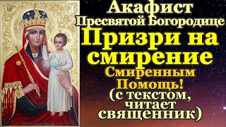 Акафист Пресвятой Богородице пред иконой Призри на смирение, молитва, тропарь, кондак, величание