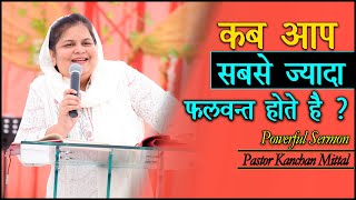 कब आप सबसे ज्यादा फलवन्त होते है ? POWERFUL SERMON || PASTOR KANCHAN MITTAL