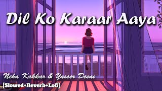 Dil Ko Karaar Aaya - (Slowed+Reverb+Lofi) Rk Lofi Music | Neha Kakkar, Yasser | Dil Ko Karar Lyrics