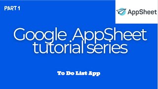 Google AppSheet Tutorial Series : Create a To-Do List App - Part 1