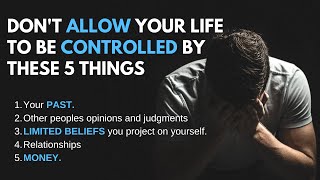 Don't allow your life to be controlled by these 5 things | Motivational & Life-changing Speech