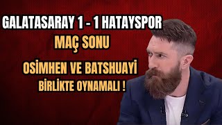 Galatasaray 1-1 Hatayspor MAÇ SONU |Erman Özgür Maçı Değerlendirdi| Osimhen Batshuayi Birlikte Oynar