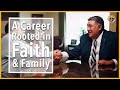 A Career Rooted in Faith & Family