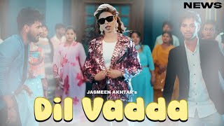 Dil Vadda Song - Jasmeen Akhtar | Punjabi | New Song | Jasmeen Akhtar New Song 2024 |