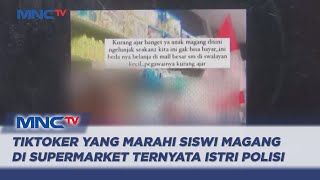 Heboh! TikToker yang Marahi Siswi Magang di Supermarket Ternyata Istri Polisi - LIM 05/09