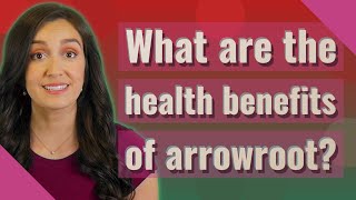 What are the health benefits of arrowroot?