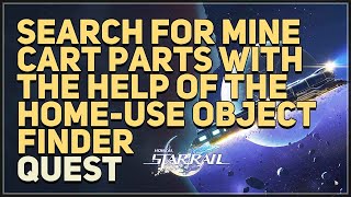 Search for mine cart parts with the help of the Home-Use Object Finder Honkai Star Rail