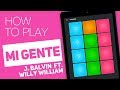 How to play: MI GENTE (J. Balvin, Willy William) - SUPER PADS - Nosotros Kit