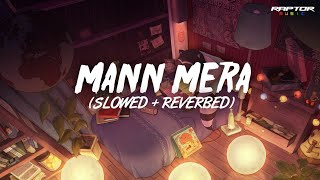 MANN MERA [SLOWED+REVERBED] | Lofi | Raptor Music