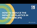 Webinar | How to reduce the impact of plastics in healthcare [FR]