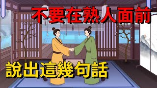 永遠不要在熟人面前，說出這幾句話，不然後悔莫及！【大道無形】#国学#为人处世#识人术#交往