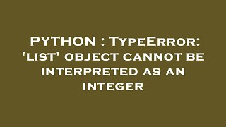 PYTHON : TypeError: 'list' object cannot be interpreted as an integer