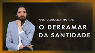 O derramar da santidade  - Robson Martins