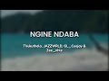 Lyrics + English | Ngine Ndaba by JAZZWRLD, Thukuthela, GL_Ceejay & Zee_nhle