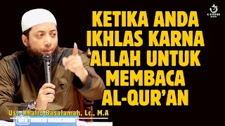 IKHLAS MEMBACA QUR'AN KARNA ALLAH - UST. KHALID BASALAMAH