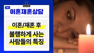 [이혼재혼상담 14] 이혼 또는 재혼 후 불행하게 살아가는 사람들의 특징