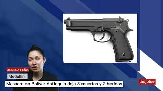 Masacre en Medellín Bolívar antioquia deja 3 muertos y 2 heridos.