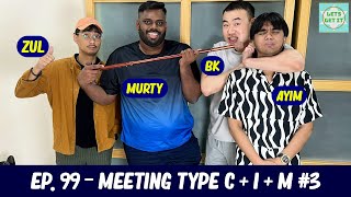 Lets Get It Podcast #91 Meeting Type C + I + M #3 Ft. Murty, Ayim Razak \u0026 Zul