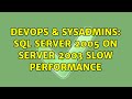DevOps & SysAdmins: sql server 2005 on server 2003 slow performance