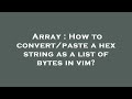 Array : How to convert/paste a hex string as a list of bytes in vim?