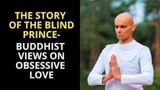 The Story Of The Blind Prince - Buddhist Views On Obsessive Love