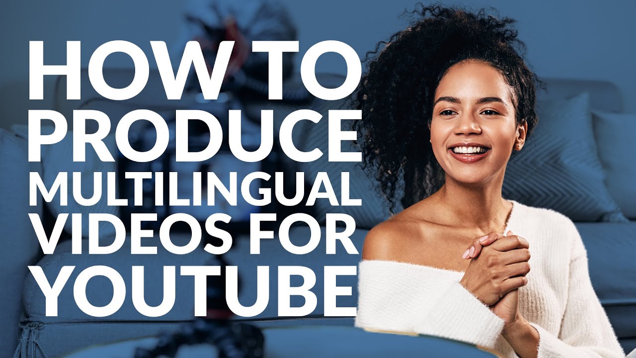 How To Produce Multilingual Videos For Youtube Need To Know Youtube