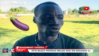 Flash! Atis black Mayous ki sou Kanal wanament la, Malad sou do KOULOUT🍆 li, li enkyete anpil