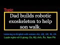 Dad builds robotic exoskeleton to help son walk.