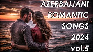 AZƏRBAYCAN ROMANTİK MAHNILARI | AZERBAIJANI ROMANTIC SONGS | AZƏRBAYCAN MAHNILARI 2024 VOL. 5