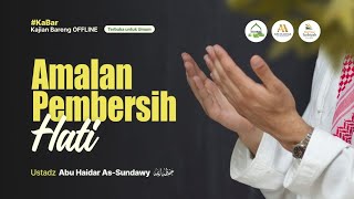 [LIVE] Amalan Pembersih Hati - Ustadz Abu Haidar As-Sundawy حفظه الله