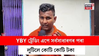 Gohpur News : YBY ট্ৰেডিং এপে সৰ্বসাধাৰণৰ পৰা লুটিলে কোটি কোটি টকা | N18V