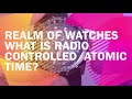 What is a RADIO CONTROLLED Watch? ATOMIC TIME EXPLAINED!!