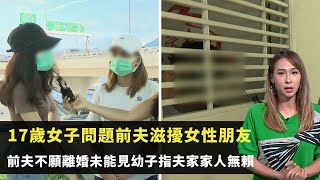 東張西望｜17歲女子問題前夫滋擾女性朋友｜前夫不願離婚未能見幼子夫家家人無賴｜夫家姨丈反指事主將女兒送寄養家庭｜李旻芳 Patrick Sir