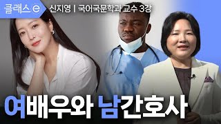 [클래스e] 신지영의 언어, 인간의 모든 것에 대한 모든 것 - 제3강 여배우와 남간호사