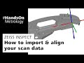 ZEISS INSPECT: How to import & align your scan data