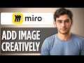 How to Add Image in Miro Board Creatively | 2025 Full Step-by-Step Guide