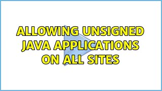 Allowing unsigned Java applications on all sites (5 Solutions!!)