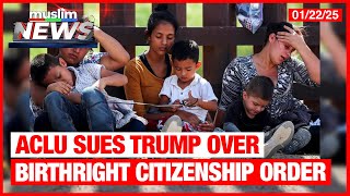 ACLU Sues Trump Over Birthright Citizenship Order | Muslim News | Jan 22, 2025