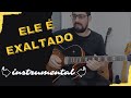 ELE É EXALTADO - Instrumental