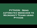 PYTHON : Send automated messages to Microsoft Teams using Python