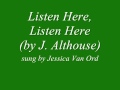 Listen Here, Listen Here (by J. Althouse) sung by Jessica Van Ord