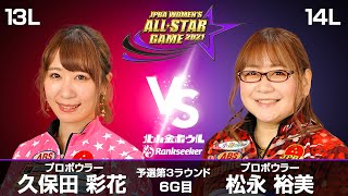 久保田彩花プロ vs. 松永裕美プロ『JPBA WOMEN’S ALL☆STAR GAME 2021』予選 第3ラウンド6G目(13L-14L)