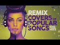 remix covers of popular songs 100 hits