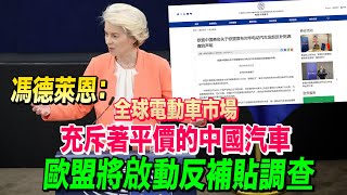 物美價廉也不行了？馮德萊恩稱低價中國電動汽車正在扭曲歐洲市場