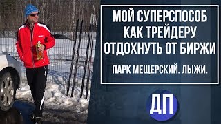 Мой суперспособ как трейдеру отдохнуть от биржи  Парк Мещерский Лыжи